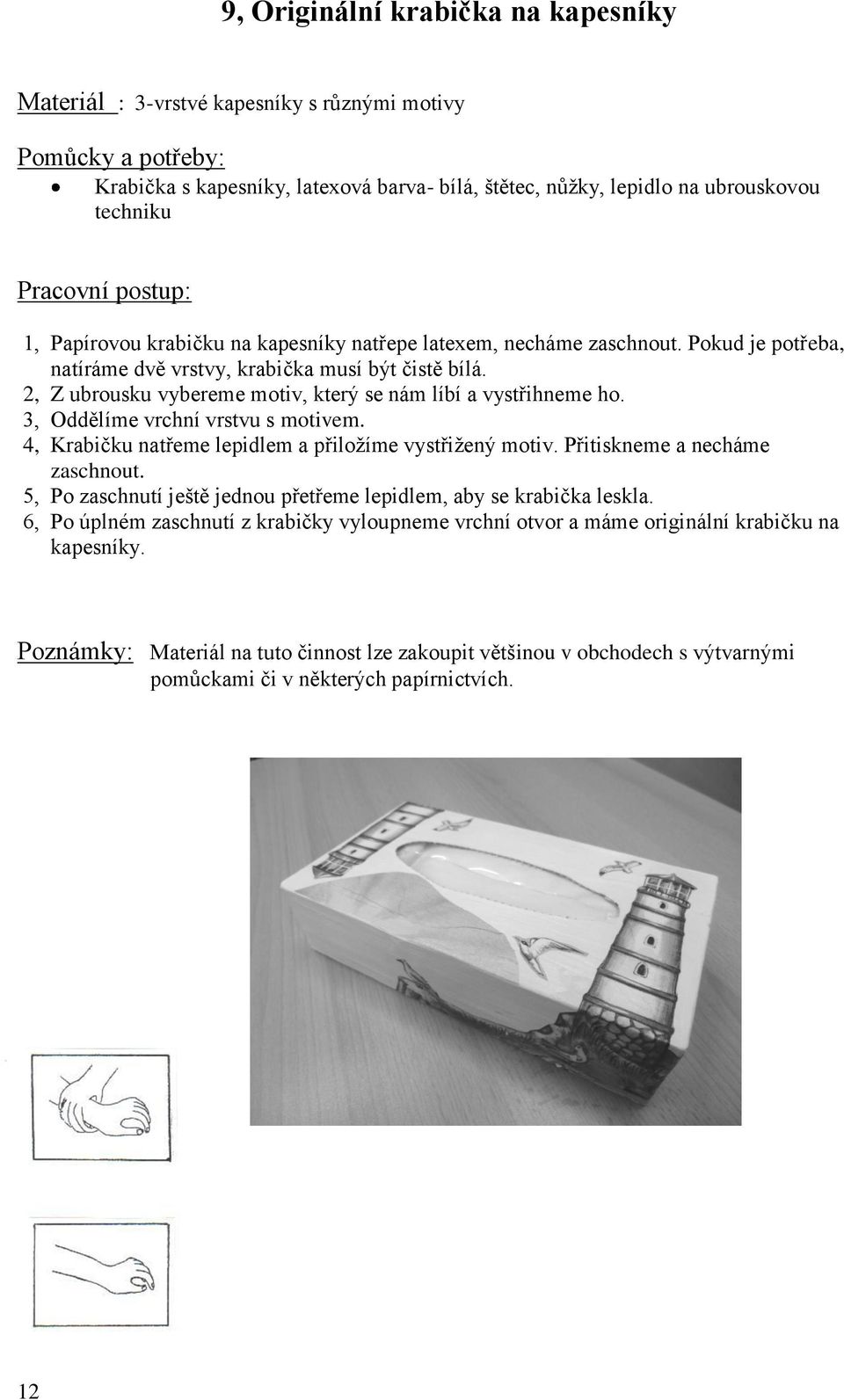 2, Z ubrousku vybereme motiv, který se nám líbí a vystřihneme ho. 3, Oddělíme vrchní vrstvu s motivem. 4, Krabičku natřeme lepidlem a přiloţíme vystřiţený motiv. Přitiskneme a necháme zaschnout.