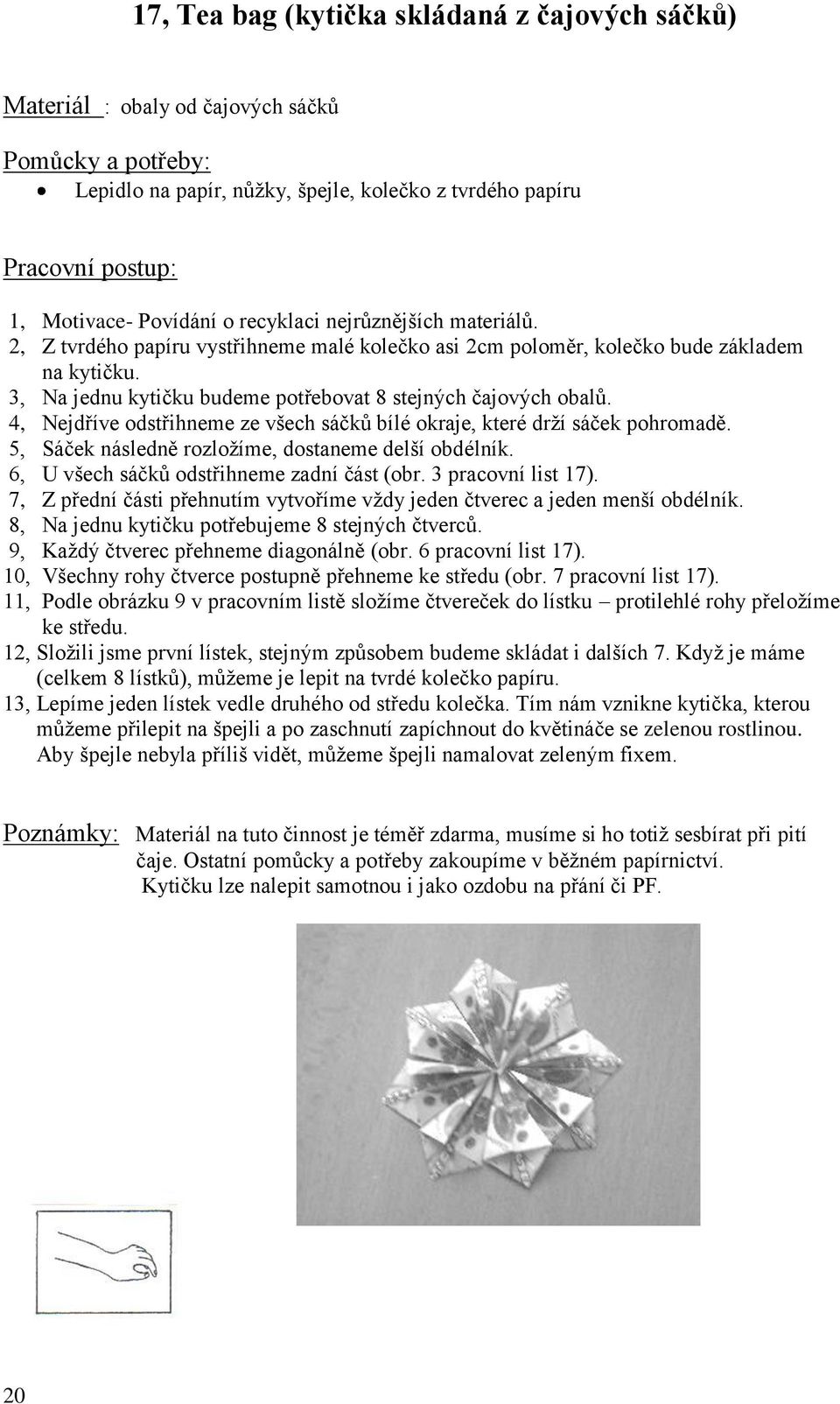 4, Nejdříve odstřihneme ze všech sáčků bílé okraje, které drţí sáček pohromadě. 5, Sáček následně rozloţíme, dostaneme delší obdélník. 6, U všech sáčků odstřihneme zadní část (obr.