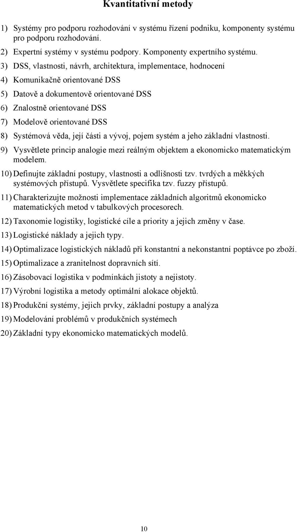 Systémová věda, její části a vývoj, pojem systém a jeho základní vlastnosti. 9) Vysvětlete princip analogie mezi reálným objektem a ekonomicko matematickým modelem.