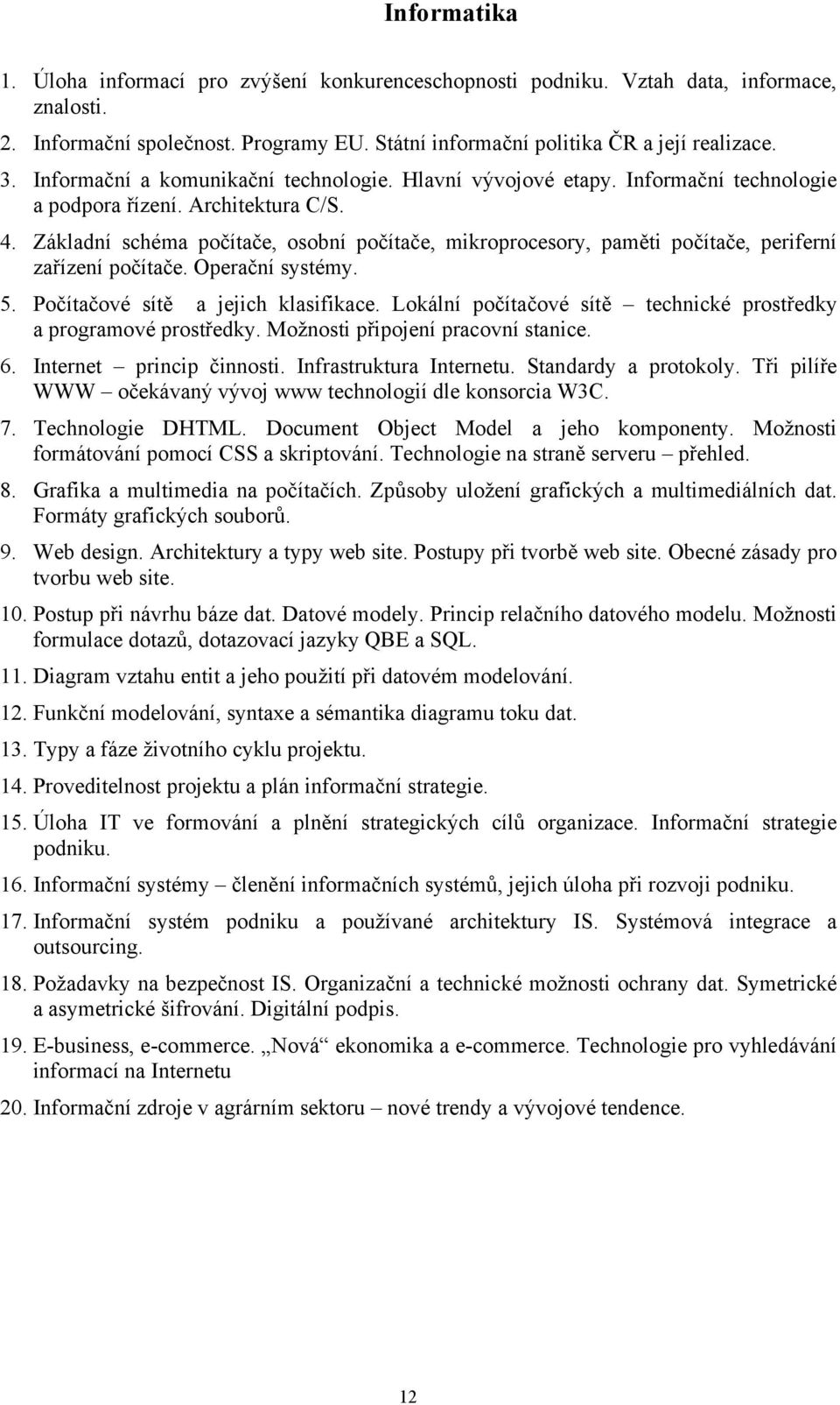 Základní schéma počítače, osobní počítače, mikroprocesory, paměti počítače, periferní zařízení počítače. Operační systémy. 5. Počítačové sítě a jejich klasifikace.