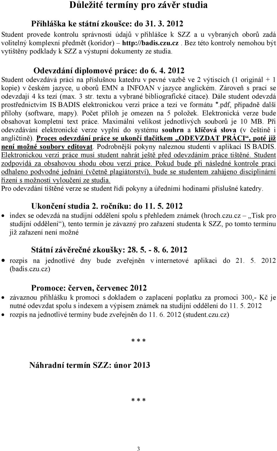 .cz. Bez této kontroly nemohou být vytištěny podklady k SZZ a výstupní dokumenty ze studia. Odevzdání diplomové práce: do 6. 4.