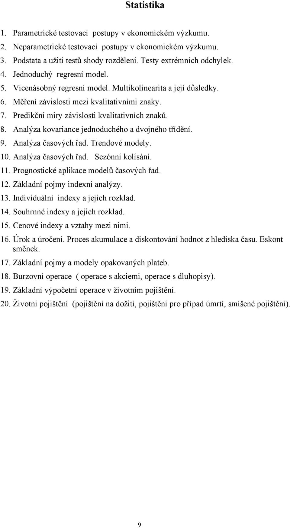 Analýza kovariance jednoduchého a dvojného třídění. 9. Analýza časových řad. Trendové modely. 10. Analýza časových řad. Sezónní kolísání. 11. Prognostické aplikace modelů časových řad. 12.