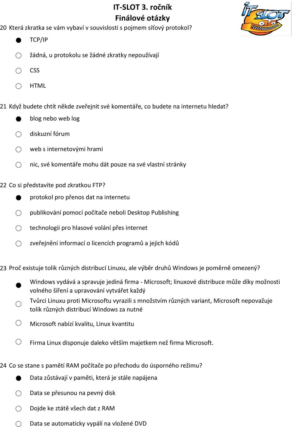 blog nebo web log diskuzní fórum web s internetovými hrami nic, své komentáře mohu dát pouze na své vlastní stránky 22 Co si představíte pod zkratkou FTP?
