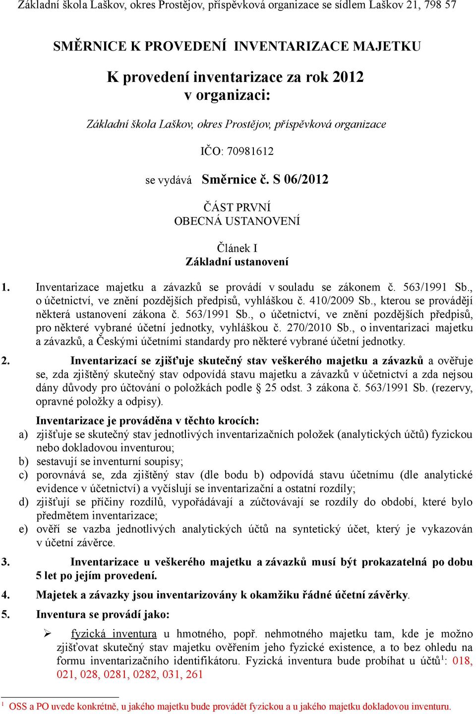 Inventarizace majetku a závazků se provádí v souladu se zákonem č. 563/1991 Sb., o účetnictví, ve znění pozdějších předpisů, vyhláškou č. 410/2009 Sb., kterou se provádějí některá ustanovení zákona č.
