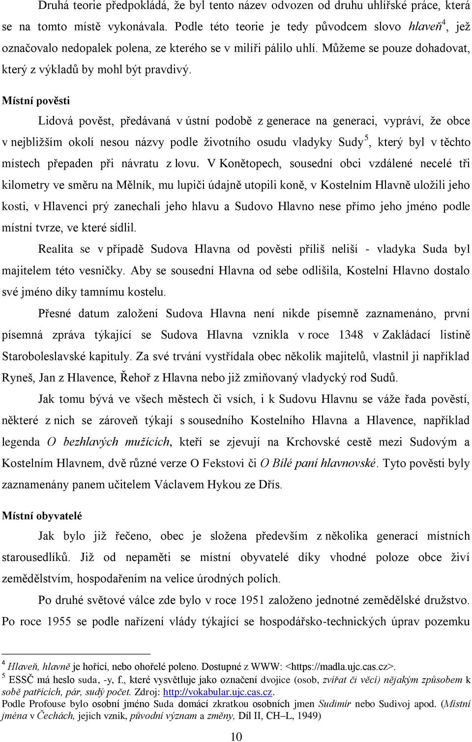 Místní pověsti Lidová pověst, předávaná v ústní podobě z generace na generaci, vypráví, ţe obce v nejbliţším okolí nesou názvy podle ţivotního osudu vladyky Sudy 5, který byl v těchto místech