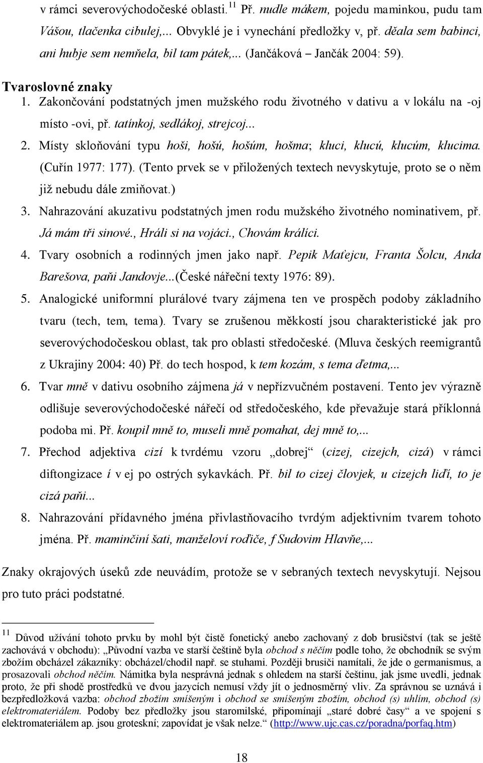 Zakončování podstatných jmen muţského rodu ţivotného v dativu a v lokálu na -oj místo -ovi, př. tatínkoj, sedlákoj, strejcoj... 2.