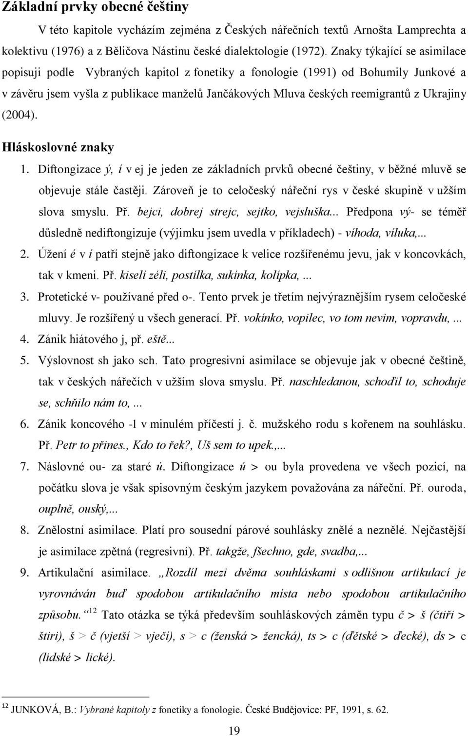 Ukrajiny (2004). Hláskoslovné znaky 1. Diftongizace ý, í v ej je jeden ze základních prvků obecné češtiny, v běţné mluvě se objevuje stále častěji.
