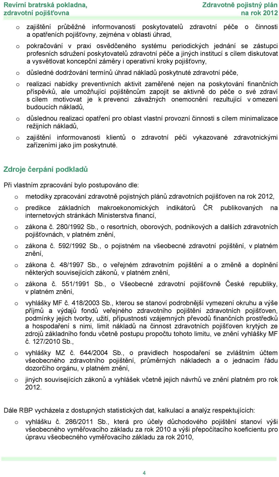 důsledné ddržvání termínů úhrad nákladů pskytnuté zdravtní péče, realizaci nabídky preventivních aktivit zaměřené nejen na pskytvání finančních příspěvků, ale umžňující pjištěncům zapjit se aktivně d