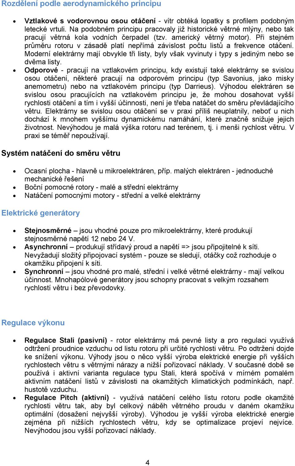 Při stejném průměru rotoru v zásadě platí nepřímá závislost počtu listů a frekvence otáčení. Moderní elektrárny mají obvykle tři listy, byly však vyvinuty i typy s jediným nebo se dvěma listy.