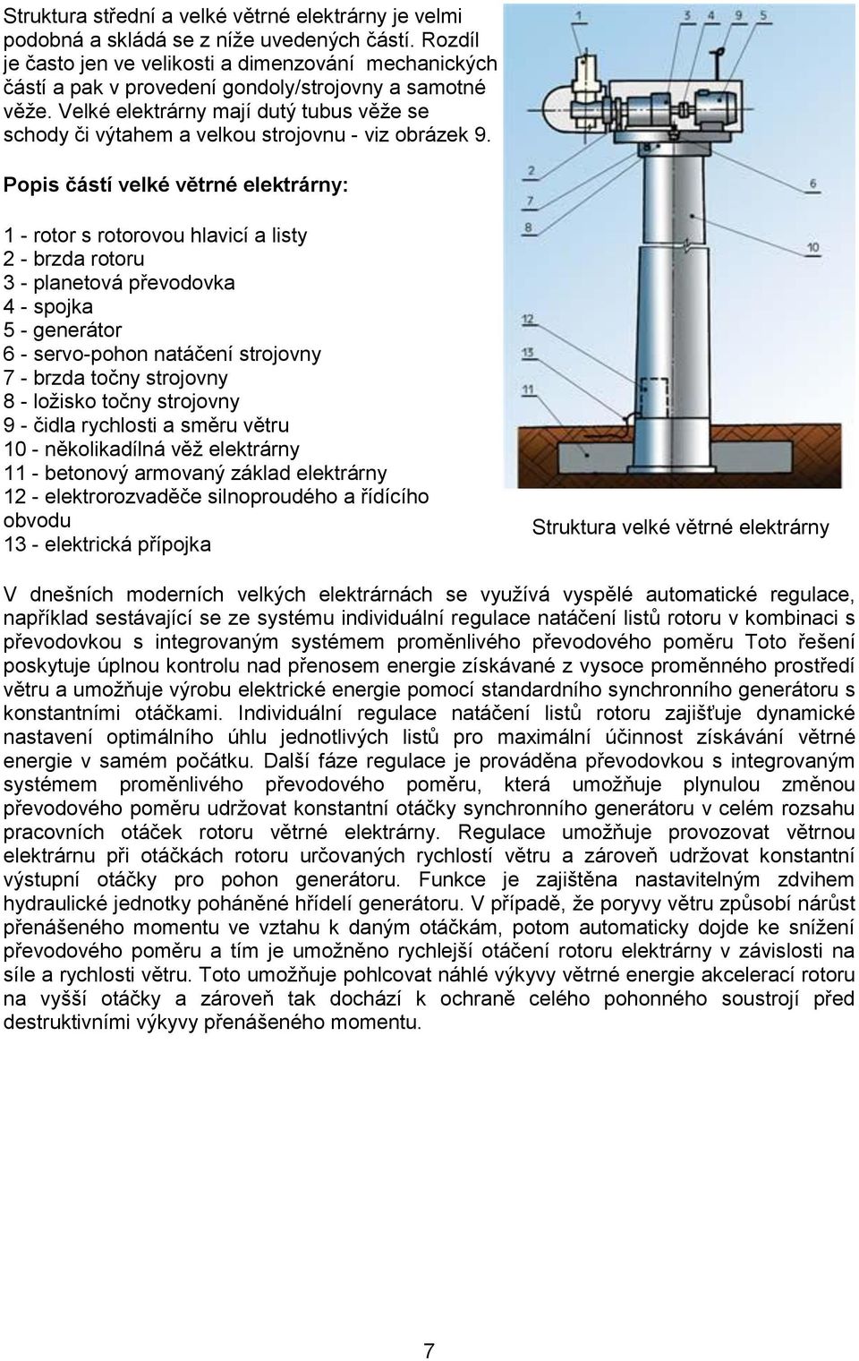 Velké elektrárny mají dutý tubus věže se schody či výtahem a velkou strojovnu - viz obrázek 9.