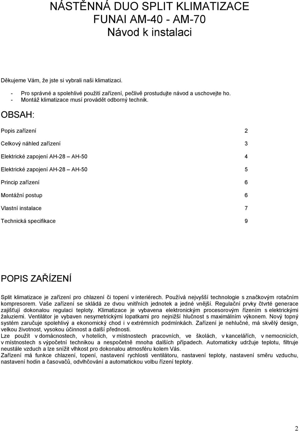 OBSAH: Popis zařízení 2 Celkový náhled zařízení 3 Elektrické zapojení AH-28 AH-50 4 Elektrické zapojení AH-28 AH-50 5 Princip zařízení 6 Montážní postup 6 Vlastní instalace 7 Technická specifikace 9