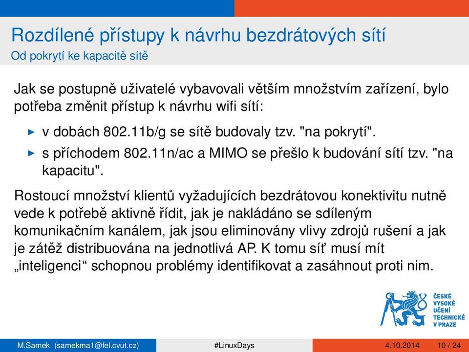 Rostoucí množství klientů vyžadujících bezdrátovou konektivitu nutně vede k potřebě aktivně řídit, jak je nakládáno se sdíleným komunikačním kanálem, jak jsou eliminovány