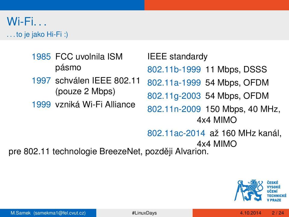 11a-1999 54 Mbps, OFDM 802.11g-2003 54 Mbps, OFDM 802.11n-2009 150 Mbps, 40 MHz, 4x4 MIMO 802.