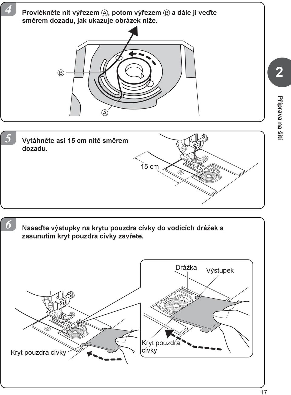 Příprava na šití 15 cm 6 Nasaďte výstupky na krytu pouzdra cívky do vodicích