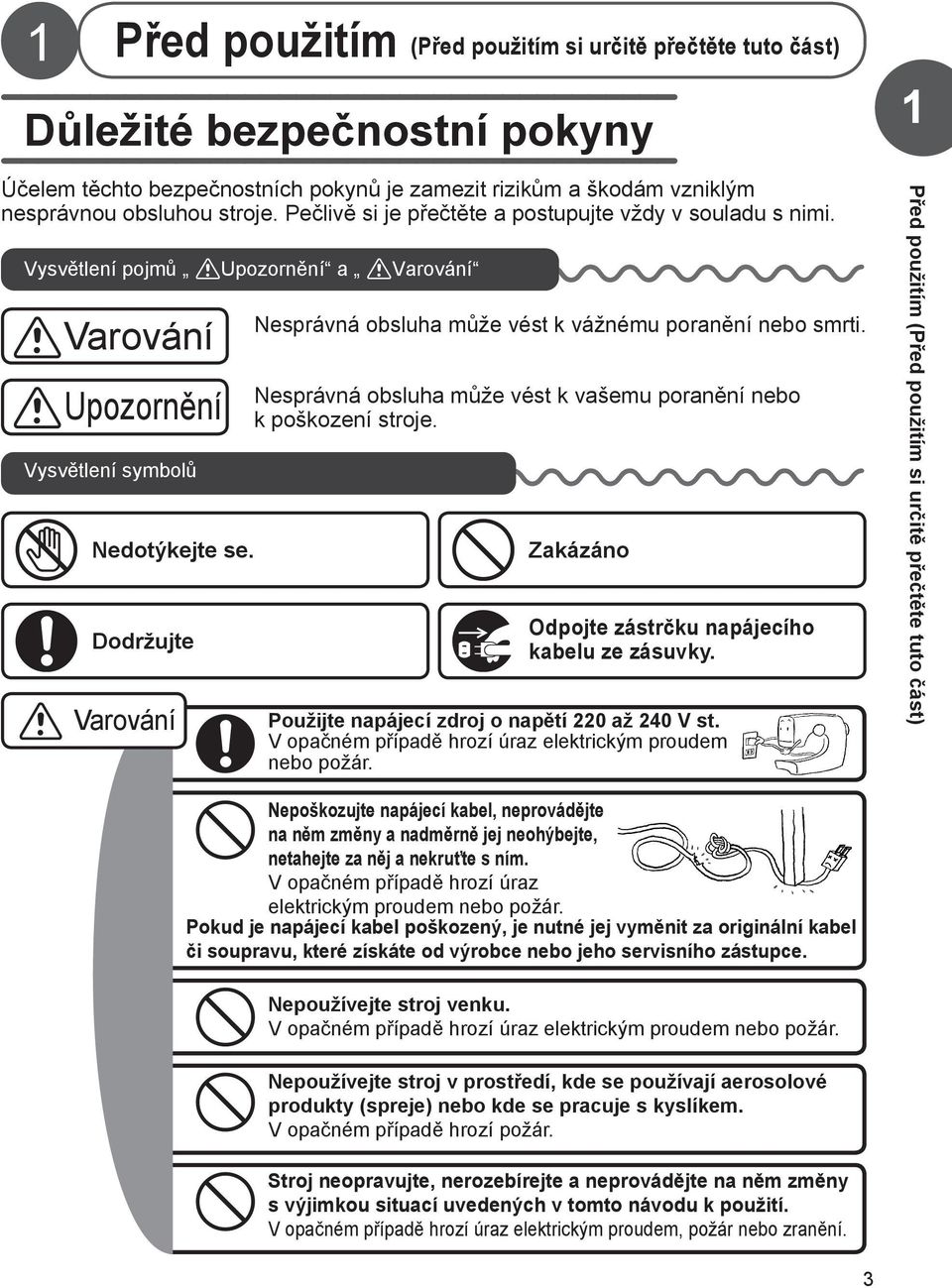 Dodržujte Varování Nesprávná obsluha může vést k vážnému poranění nebo smrti. Nesprávná obsluha může vést k vašemu poranění nebo k poškození stroje.