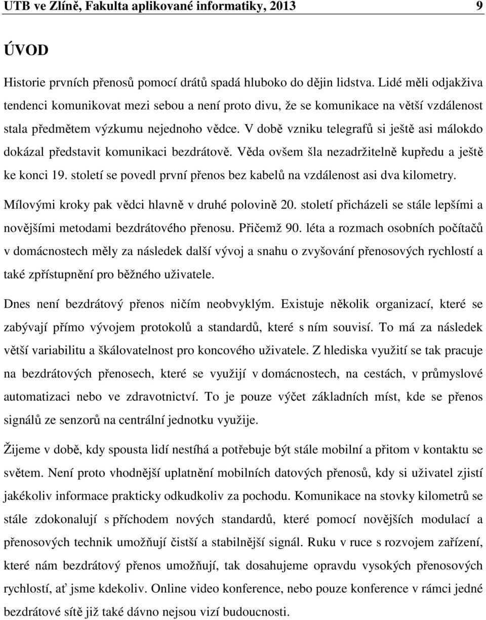 V době vzniku telegrafů si ještě asi málokdo dokázal představit komunikaci bezdrátově. Věda ovšem šla nezadržitelně kupředu a ještě ke konci 19.