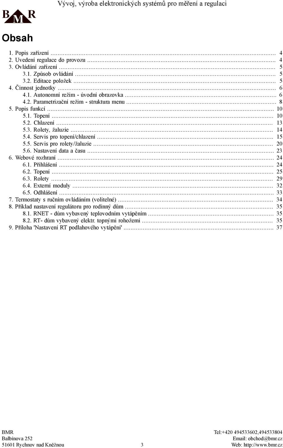 .. 20 5.6. Nastavení data a času... 23 6. Webové rozhraní... 24 6.1. Přihlášení... 24 6.2. Topení... 25 6.3. Rolety... 29 6.4. Externí moduly... 32 6.5. Odhlášení... 33 7.