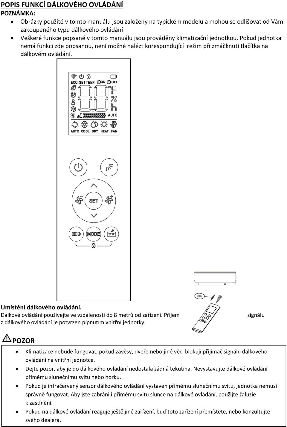 Umístění dálkového ovládání. Dálkové ovládání používejte ve vzdálenosti do 8 metrů od zařízení. Příjem z dálkového ovládání je potvrzen pípnutím vnitřní jednotky.