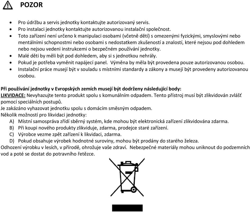 nebo nejsou vedeni instrukcemi o bezpečném používání jednotky. Malé děti by měli být pod dohledem, aby si s jednotkou nehrály. Pokud je potřeba vyměnit napájecí panel.