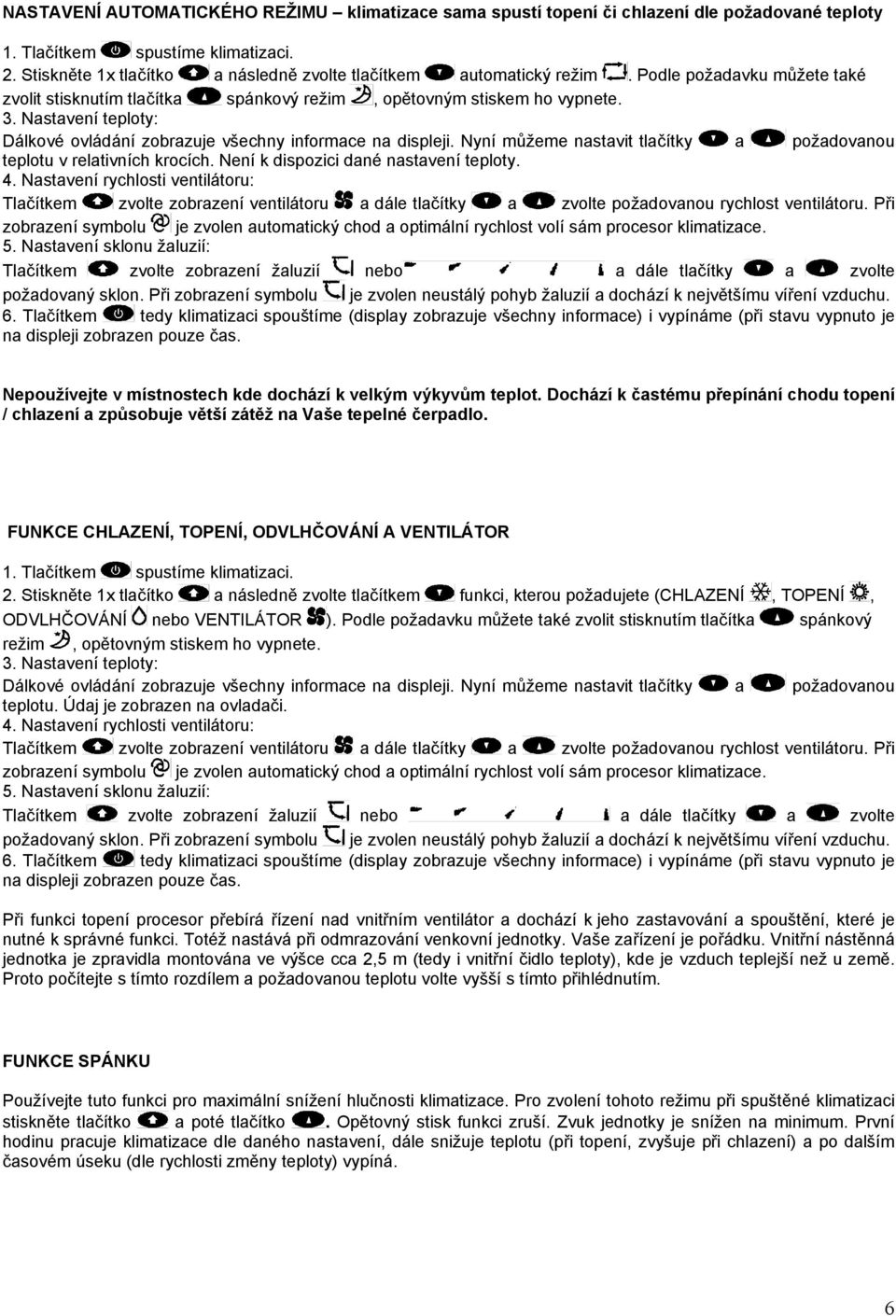 Nastavení teploty: Dálkové ovládání zobrazuje všechny informace na displeji. Nyní můžeme nastavit tlačítky a požadovanou teplotu v relativních krocích. Není k dispozici dané nastavení teploty. 4.