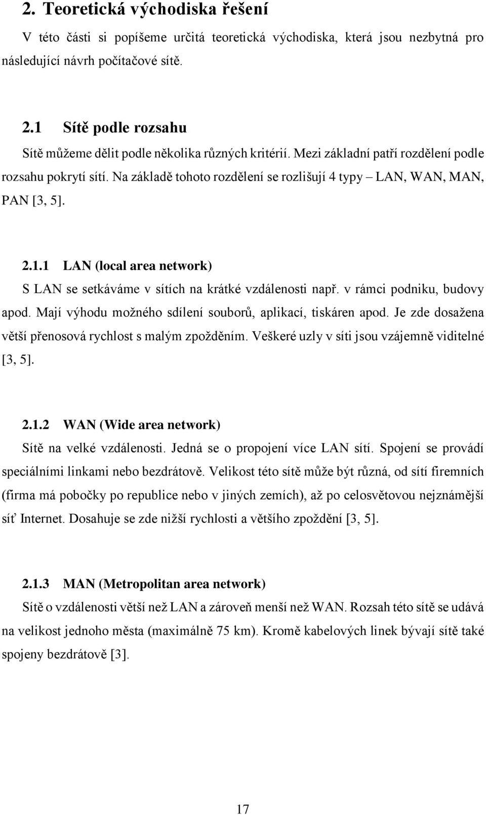 Na základě tohoto rozdělení se rozlišují 4 typy LAN, WAN, MAN, PAN [3, 5]. 2.1.1 LAN (local area network) S LAN se setkáváme v sítích na krátké vzdálenosti např. v rámci podniku, budovy apod.
