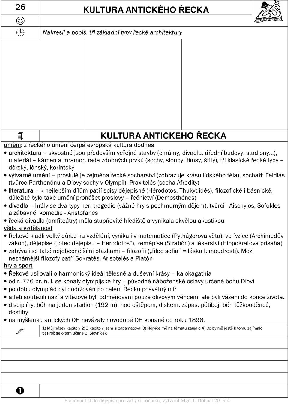 ..), materiál kámen a mramor, řada zdobných prvků (sochy, sloupy, římsy, štíty), tři klasické řecké typy dórský, iónský, korintský výtvarné umění proslulé je zejména řecké sochařství (zobrazuje krásu