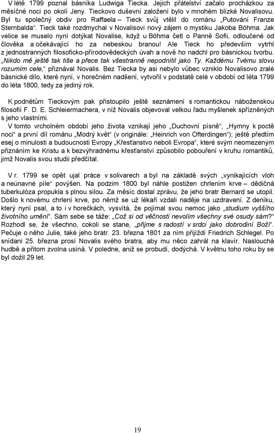 Jak velice se muselo nyní dotýkat Novalise, když u Böhma četl o Panně Sofii, odloučené od člověka a očekávající ho za nebeskou branou!