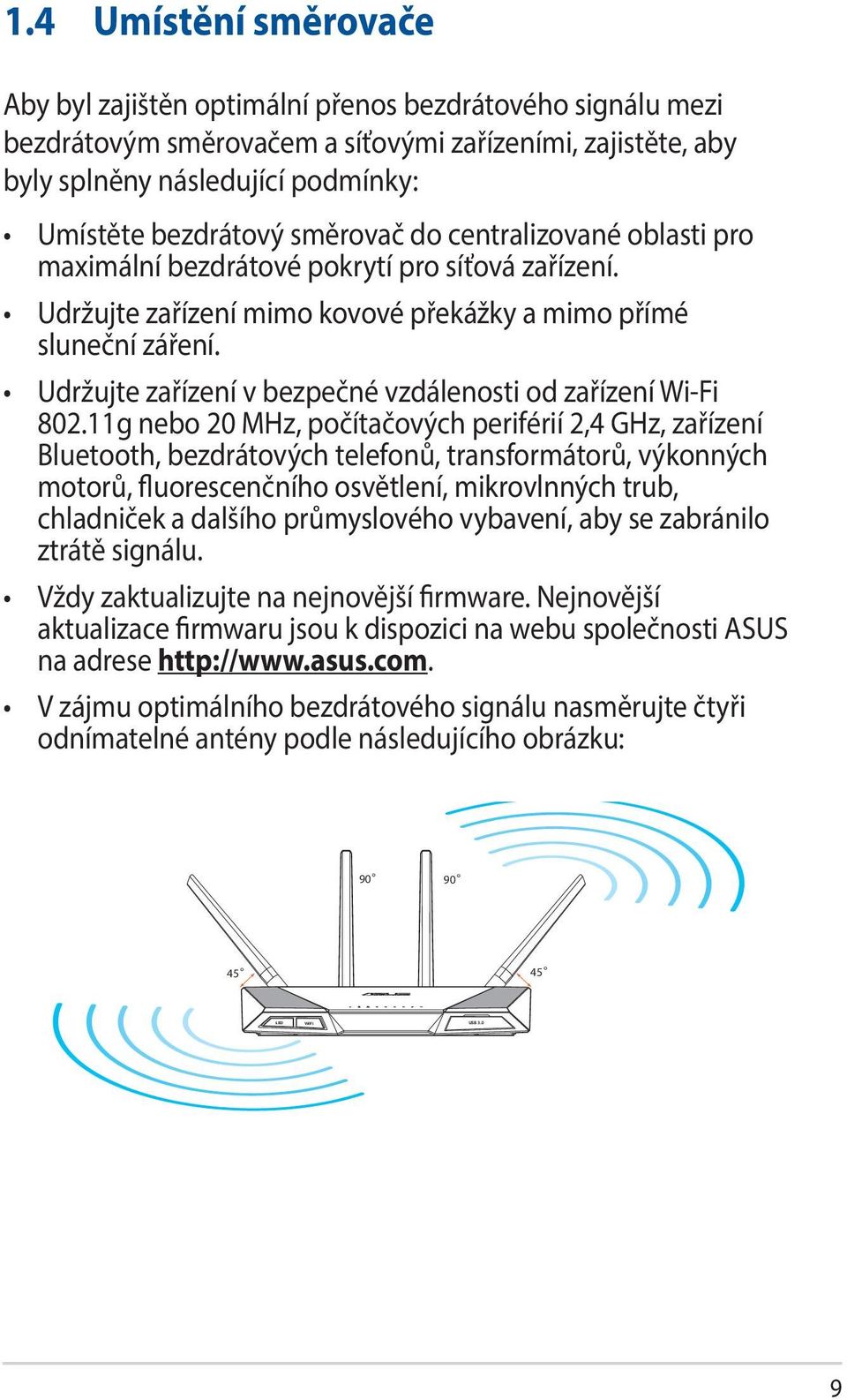 směrovač do centralizované oblasti pro maximální bezdrátové pokrytí pro síťová zařízení. Udržujte zařízení mimo kovové překážky a mimo přímé sluneční záření.