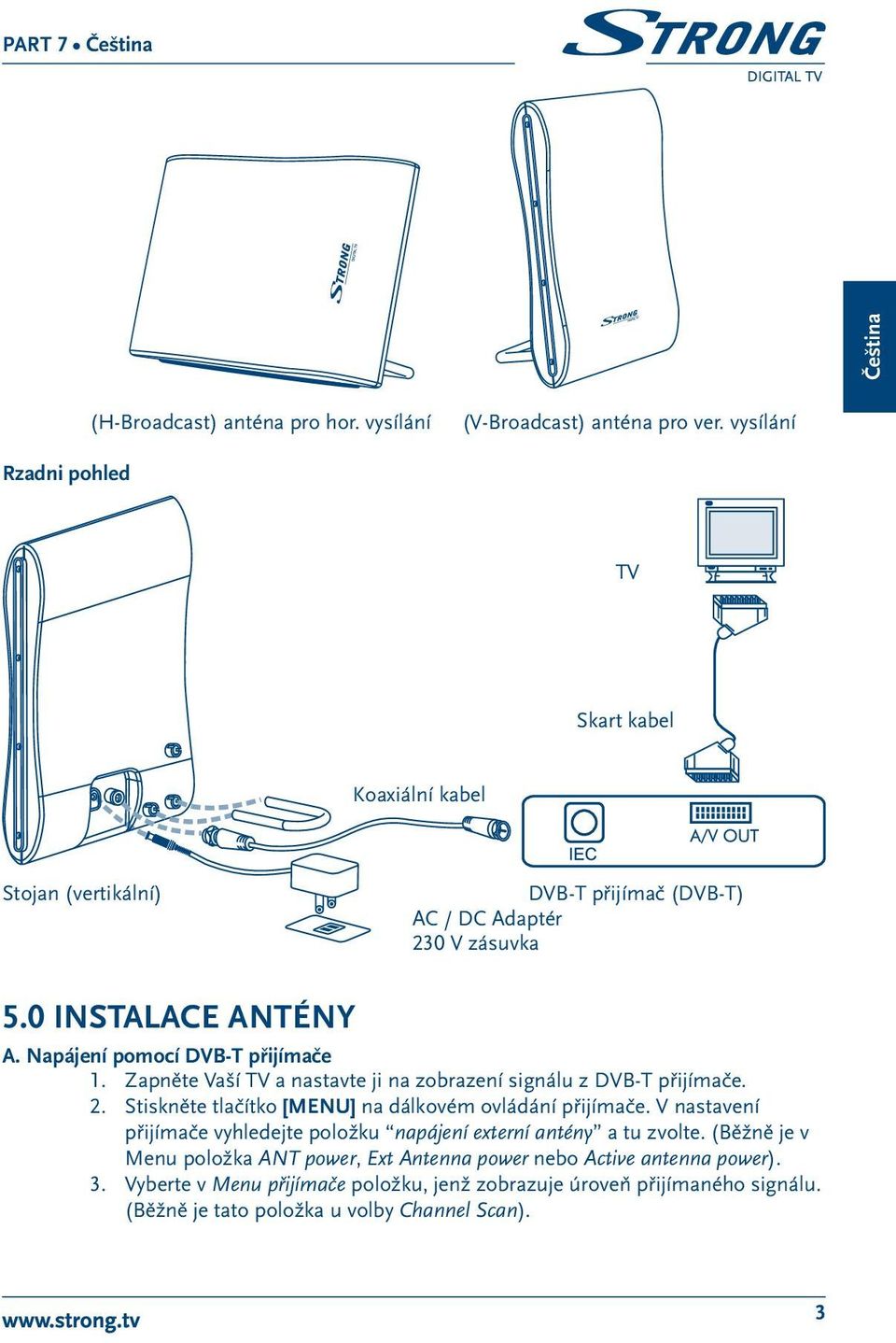 Napájení pomocí DVB-T přijímače 1. Zapněte Vaší TV a nastavte ji na zobrazení signálu z DVB-T přijímače. 2. Stiskněte tlačítko [MENU] na dálkovém ovládání přijímače.