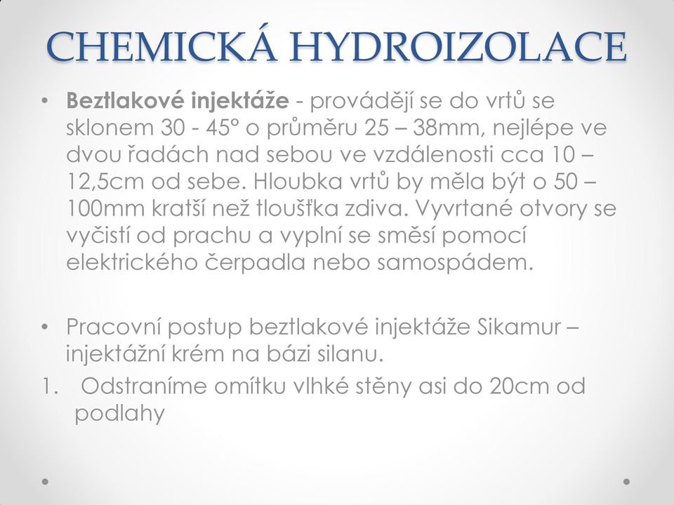 Vyvrtané otvory se vyčistí od prachu a vyplní se směsí pomocí elektrického čerpadla nebo samospádem.