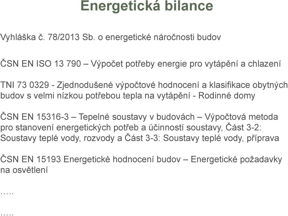 hodnocení a klasifikace obytných budov s velmi nízkou potřebou tepla na vytápění - Rodinné domy ČSN EN 15316-3 Tepelné soustavy v