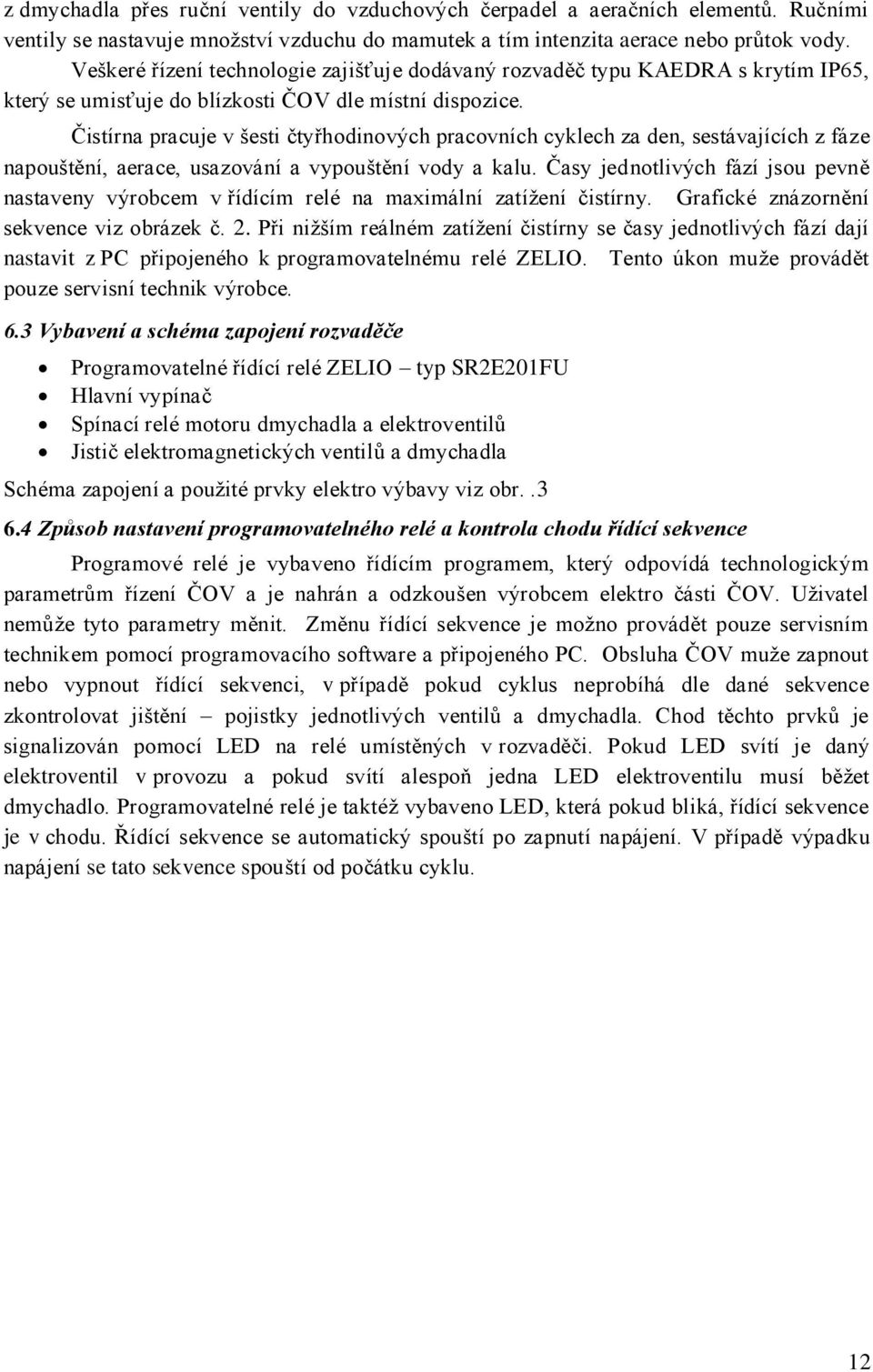 Čistírna pracuje v šesti čtyřhodinových pracovních cyklech za den, sestávajících z fáze napouštění, aerace, usazování a vypouštění vody a kalu.