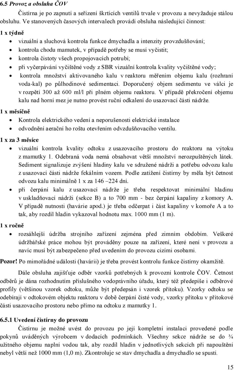 se musí vyčistit; kontrola čistoty všech propojovacích potrubí; při vyčerpávání vyčištěné vody z SBR vizuální kontrola kvality vyčištěné vody; kontrola množství aktivovaného kalu v reaktoru měřením