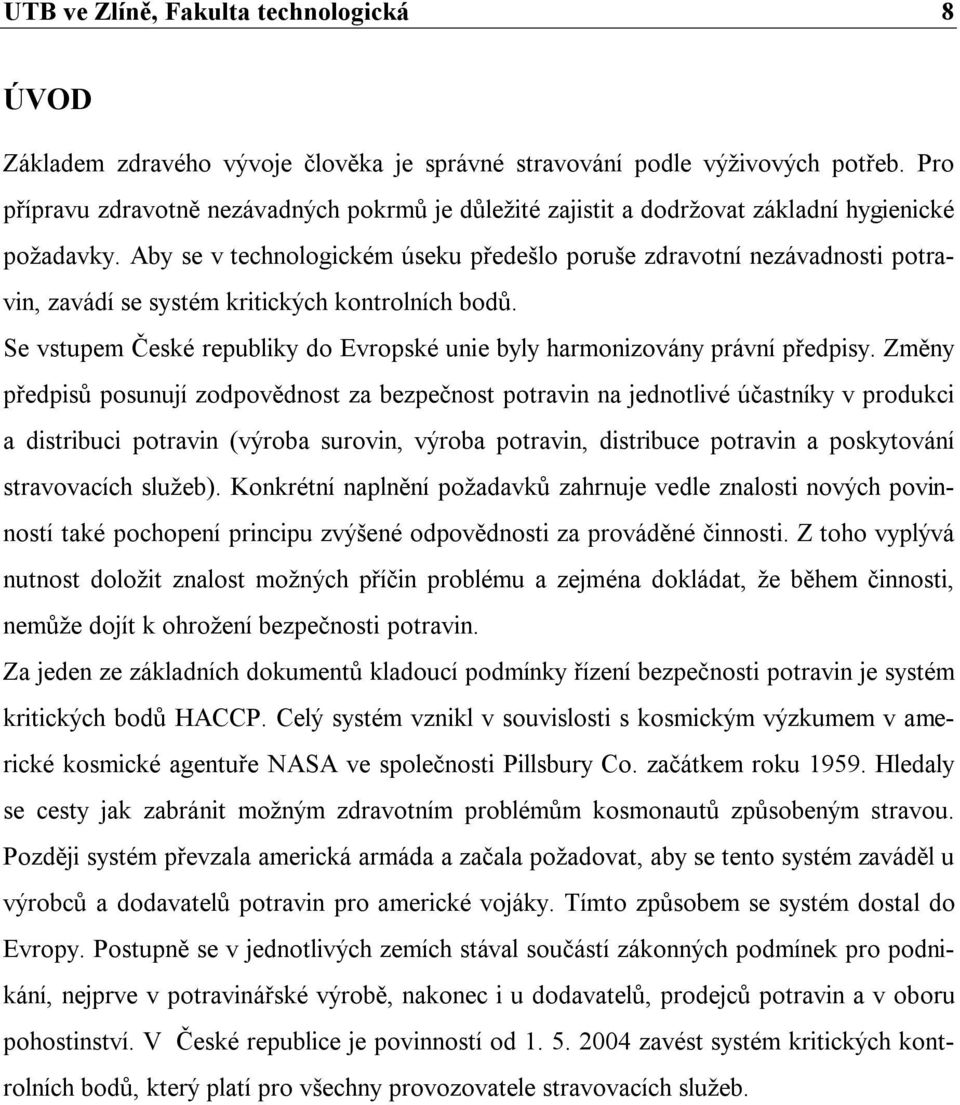 Aby se v technologickém úseku předešlo poruše zdravotní nezávadnosti potravin, zavádí se systém kritických kontrolních bodů.