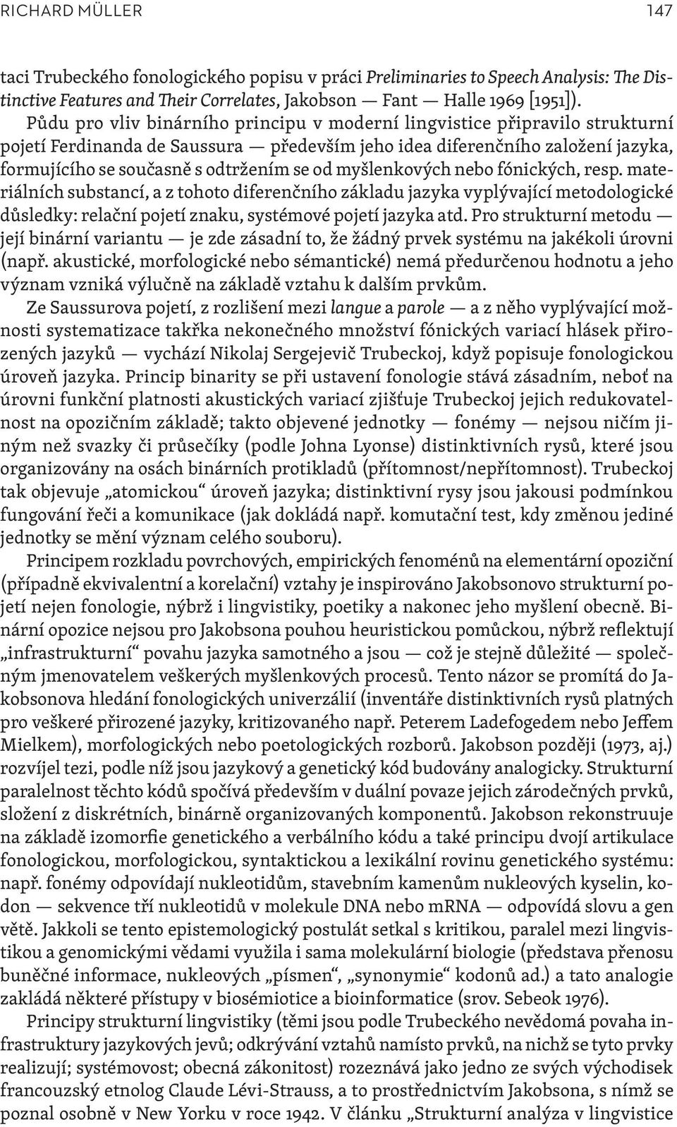 myšlenkových nebo fónických, resp. materiálních substancí, a z tohoto diferenčního základu jazyka vyplývající metodologické důsledky: relační pojetí znaku, systémové pojetí jazyka atd.
