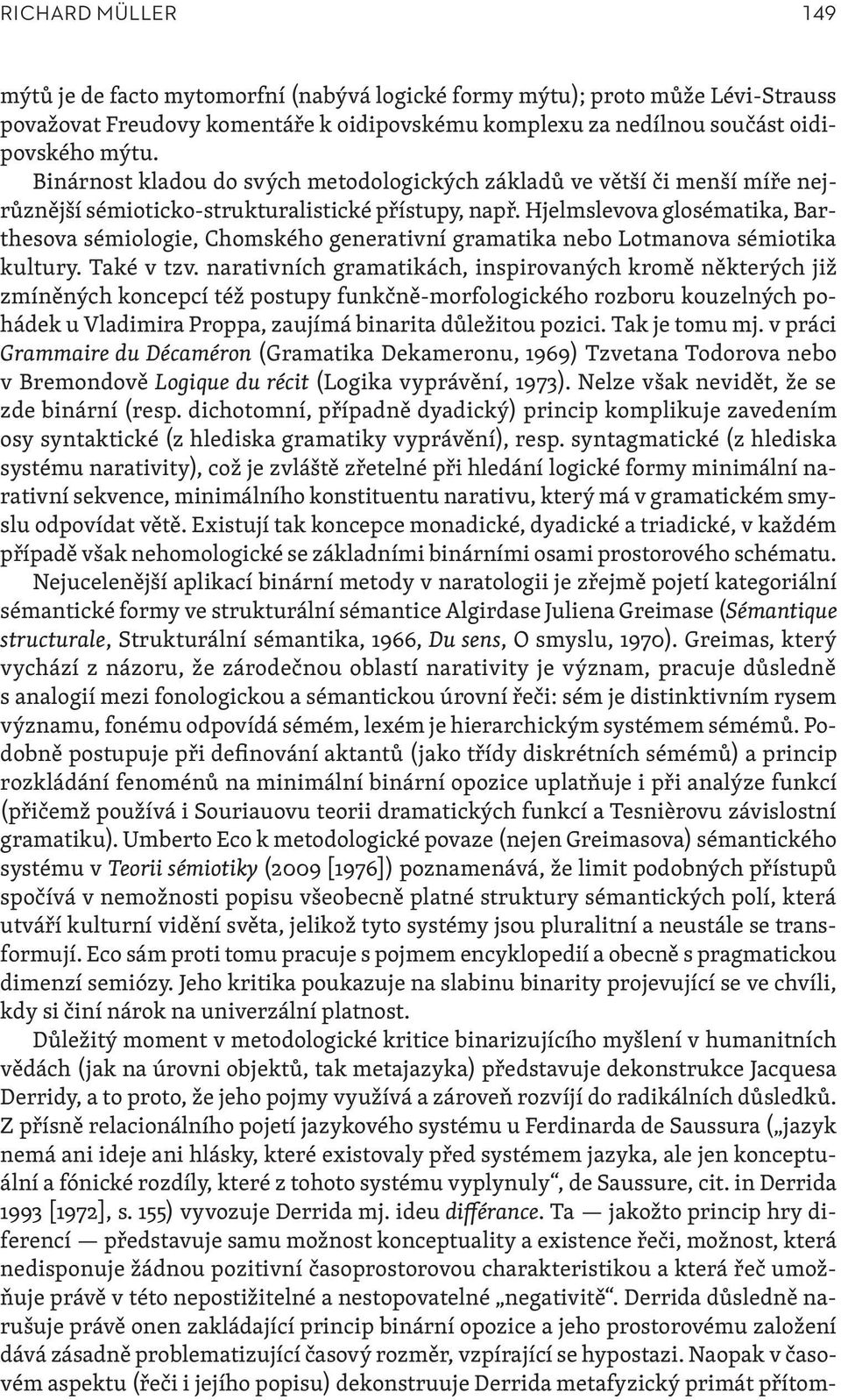 Hjelmslevova glosématika, Barthesova sémiologie, Chomského generativní gramatika nebo Lotmanova sémiotika kultury. Také v tzv.