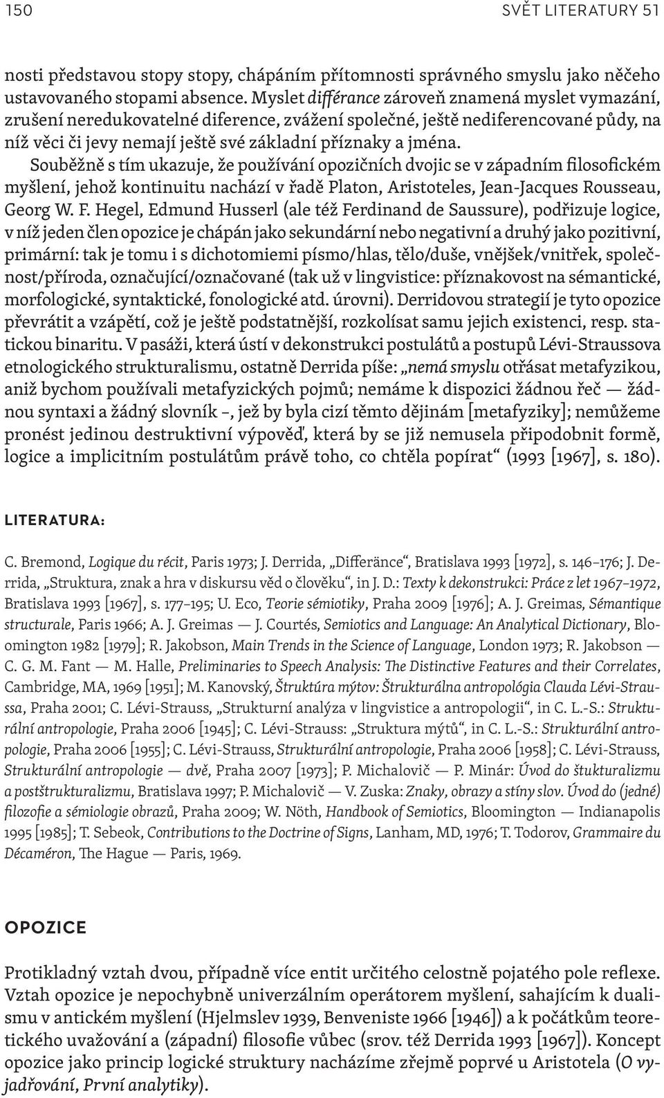 Souběžně s tím ukazuje, že používání opozičních dvojic se v západním filosofickém myšlení, jehož kontinuitu nachází v řadě Platon, Aristoteles, Jean-Jacques Rousseau, Georg W. F.