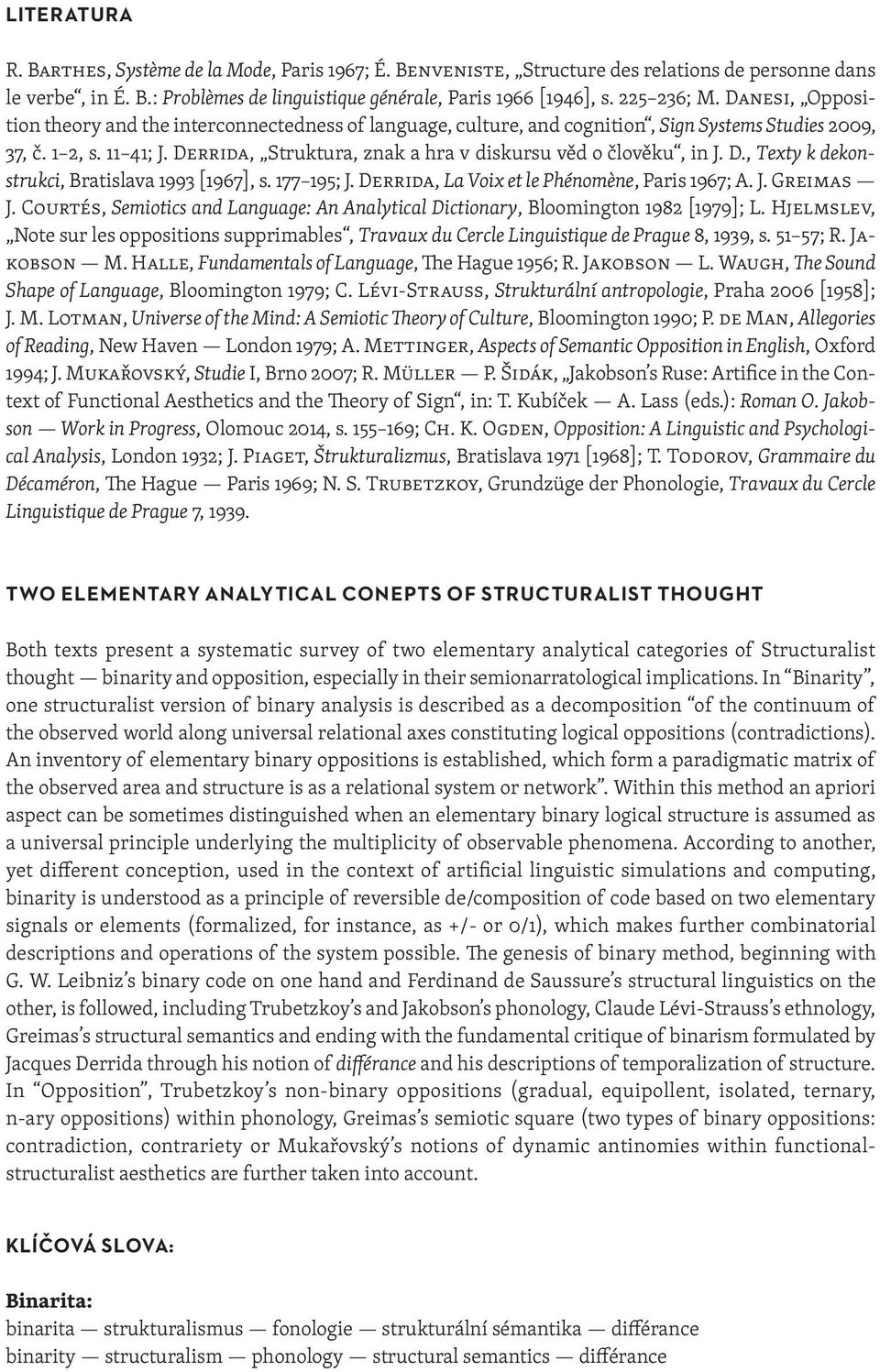 Derrida, Struktura, znak a hra v diskursu věd o člověku, in J. D., Texty k dekonstrukci, Bratislava 1993 [1967], s. 177 195; J. Derrida, La Voix et le Phénomène, Paris 1967; A. J. Greimas J.