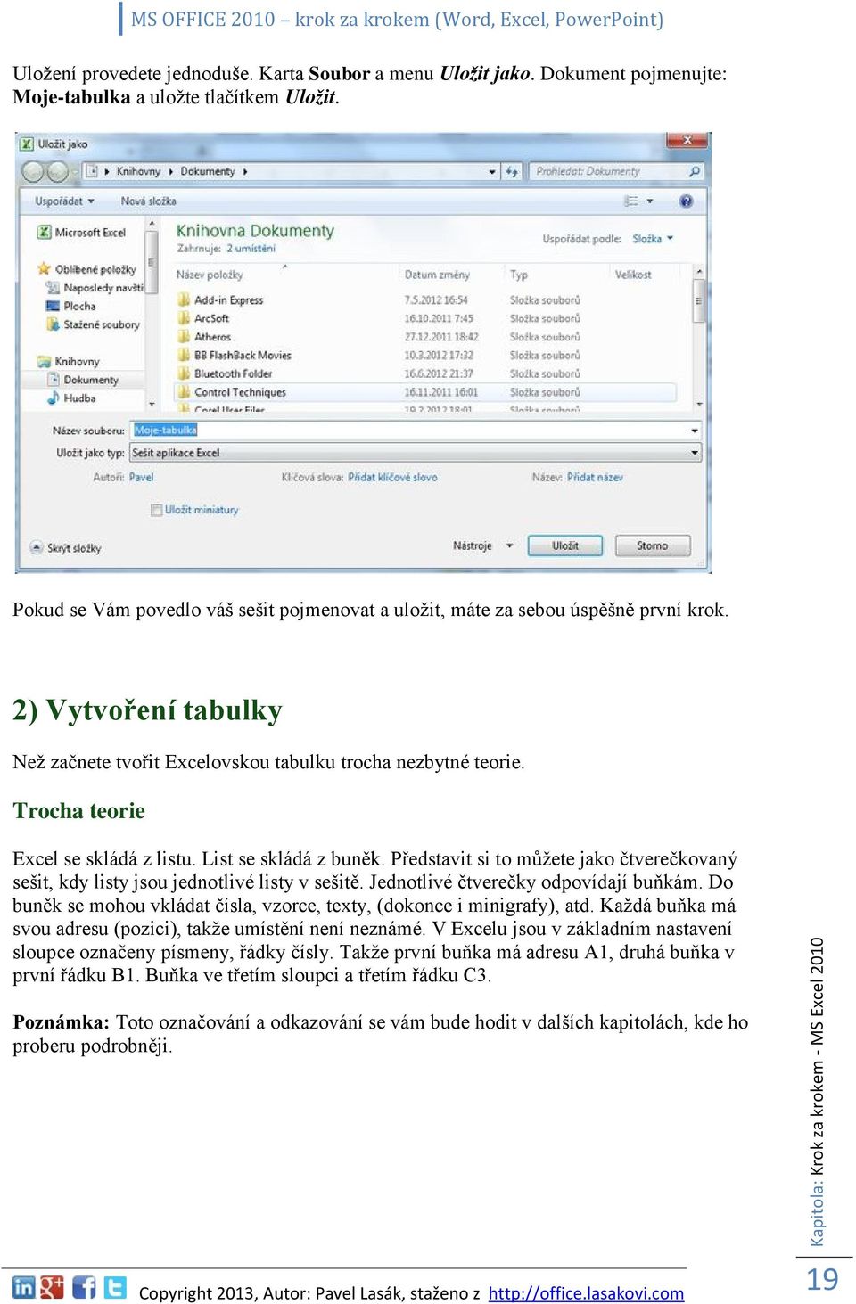 Trocha teorie Excel se skládá z listu. List se skládá z buněk. Představit si to můžete jako čtverečkovaný sešit, kdy listy jsou jednotlivé listy v sešitě. Jednotlivé čtverečky odpovídají buňkám.