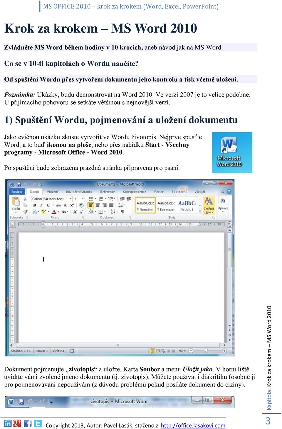 U přijímacího pohovoru se setkáte většinou s nejnovější verzí. 1) Spuštění Wordu, pojmenování a uložení dokumentu Jako cvičnou ukázku zkuste vytvořit ve Wordu životopis.