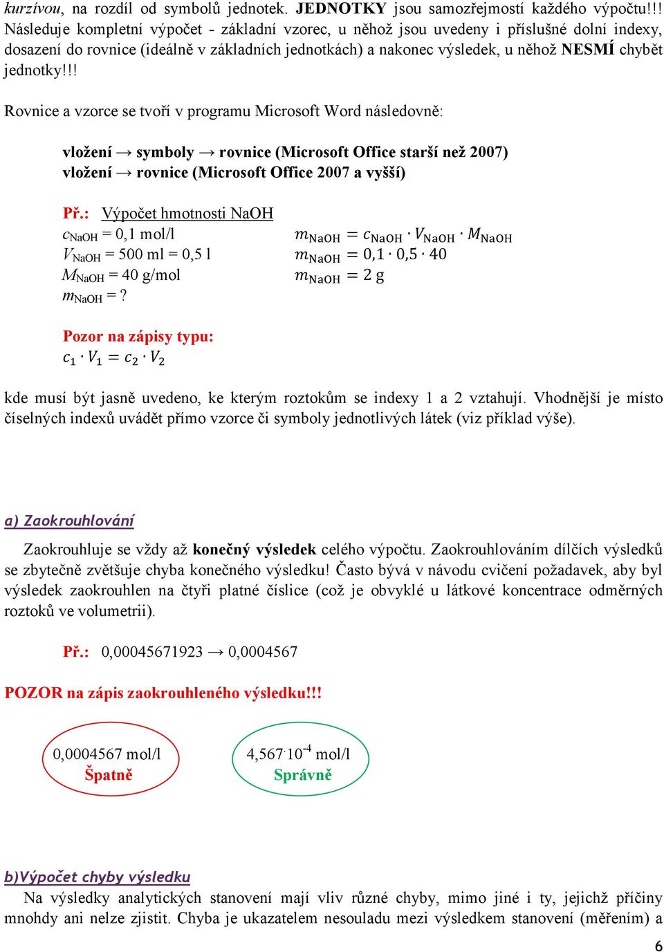 !! Rovnice a vzorce se tvoří v programu Microsoft Word následovně: vložení symboly rovnice (Microsoft Office starší než 2007) vložení rovnice (Microsoft Office 2007 a vyšší) Př.