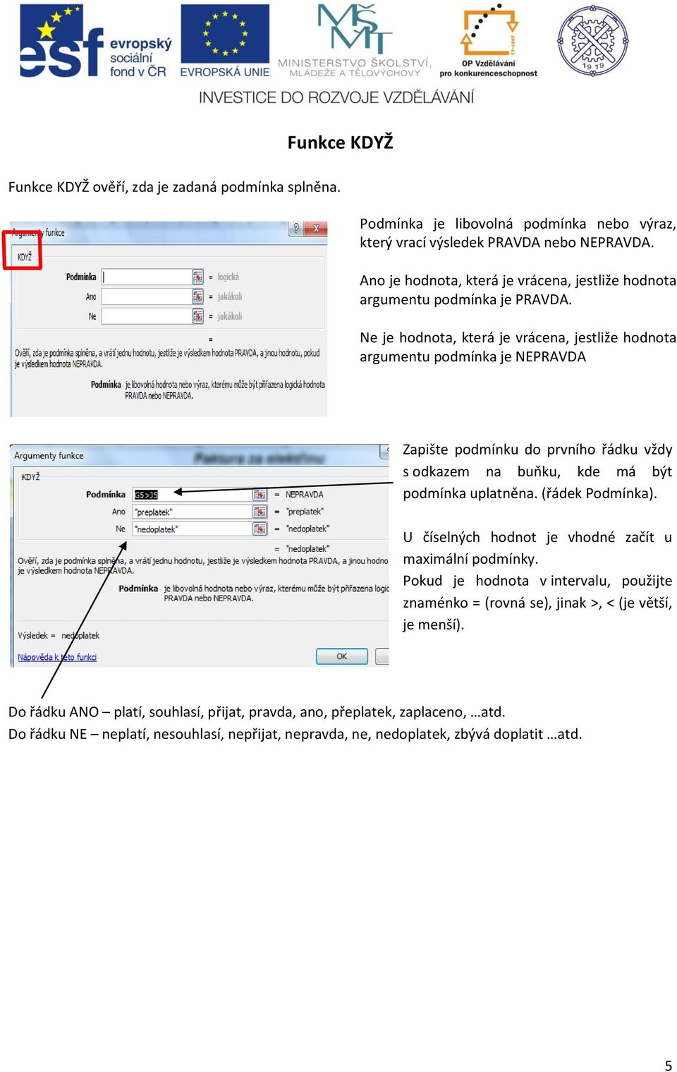 Ne je hodnota, která je vrácena, jestliže hodnota argumentu podmínka je NEPRAVDA Zapište podmínku do prvního řádku vždy s odkazem na buňku, kde má být podmínka uplatněna.