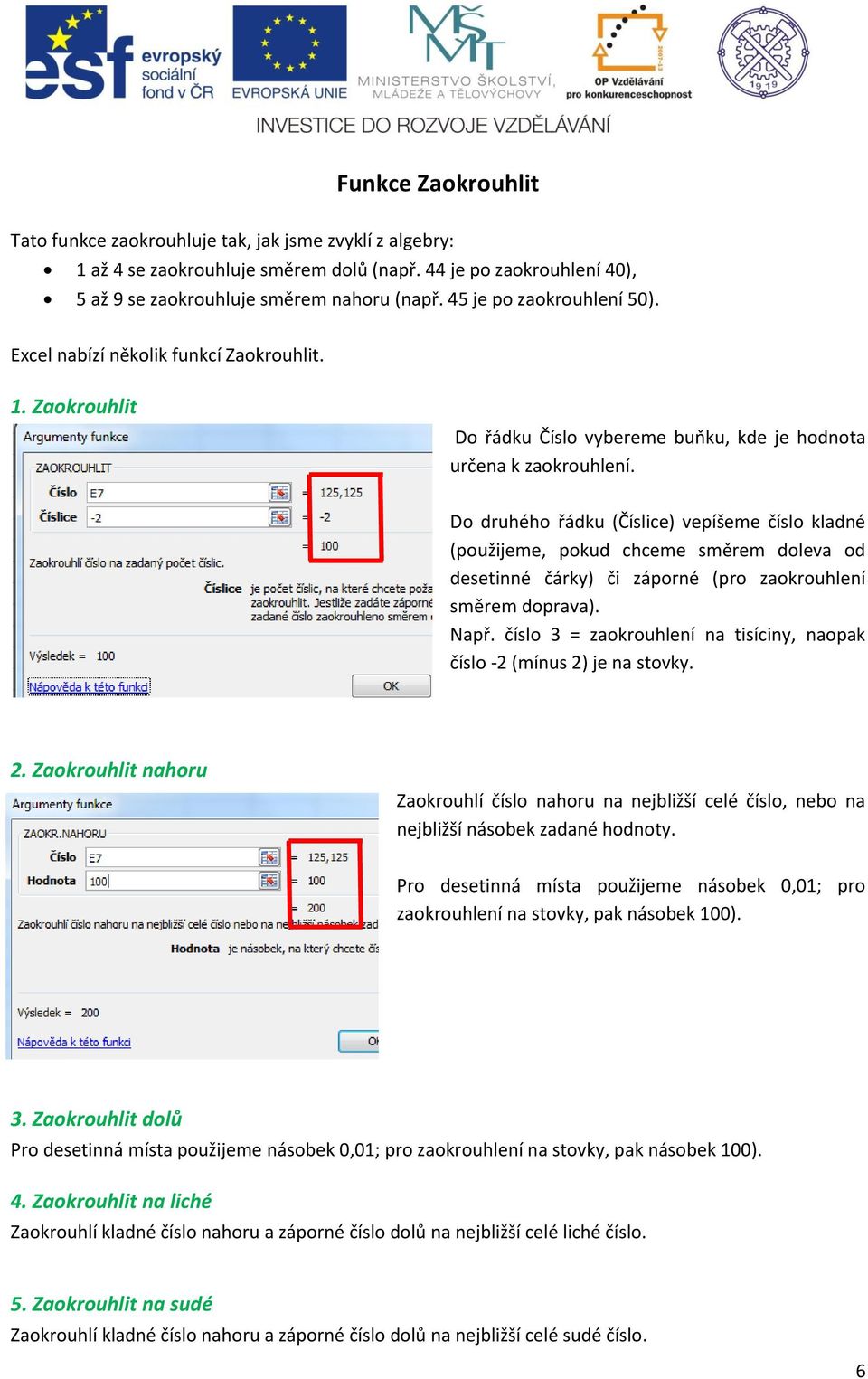 Do druhého řádku (Číslice) vepíšeme číslo kladné (použijeme, pokud chceme směrem doleva od desetinné čárky) či záporné (pro zaokrouhlení směrem doprava). Např.