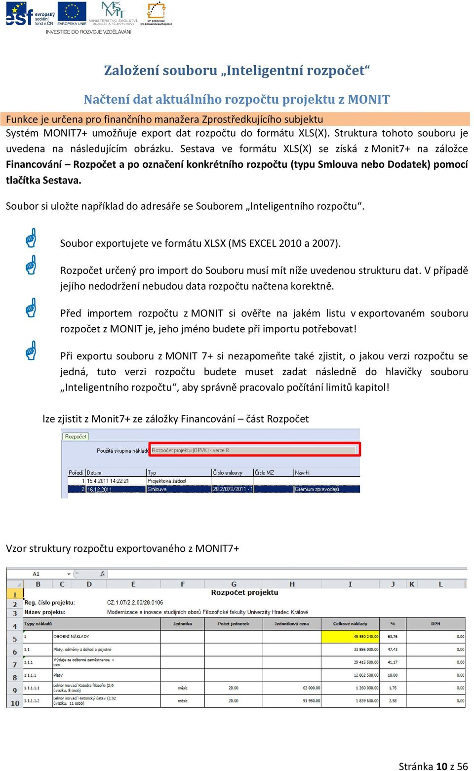 Sestava ve formátu XLS(X) se získá z Monit7+ na záložce Financování Rozpočet a po označení konkrétního rozpočtu (typu Smlouva nebo Dodatek) pomocí tlačítka Sestava.