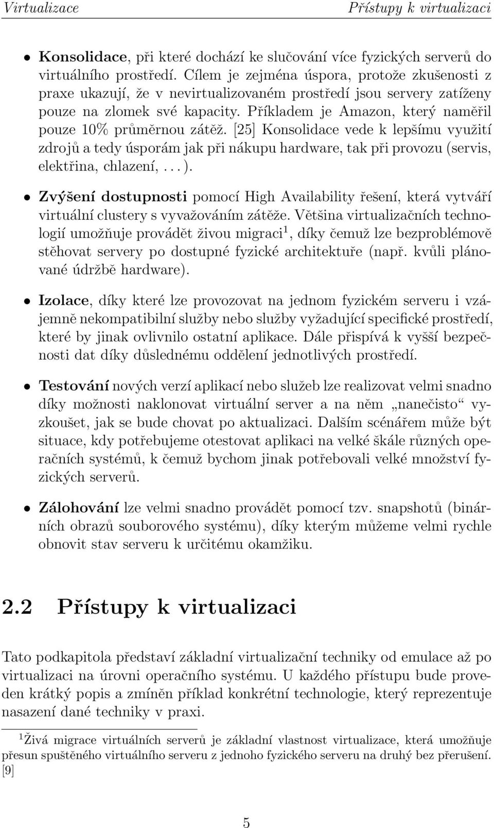 Příkladem je Amazon, který naměřil pouze 10% průměrnou zátěž. [25] Konsolidace vede k lepšímu využití zdrojů a tedy úsporám jak při nákupu hardware, tak při provozu (servis, elektřina, chlazení,... ).