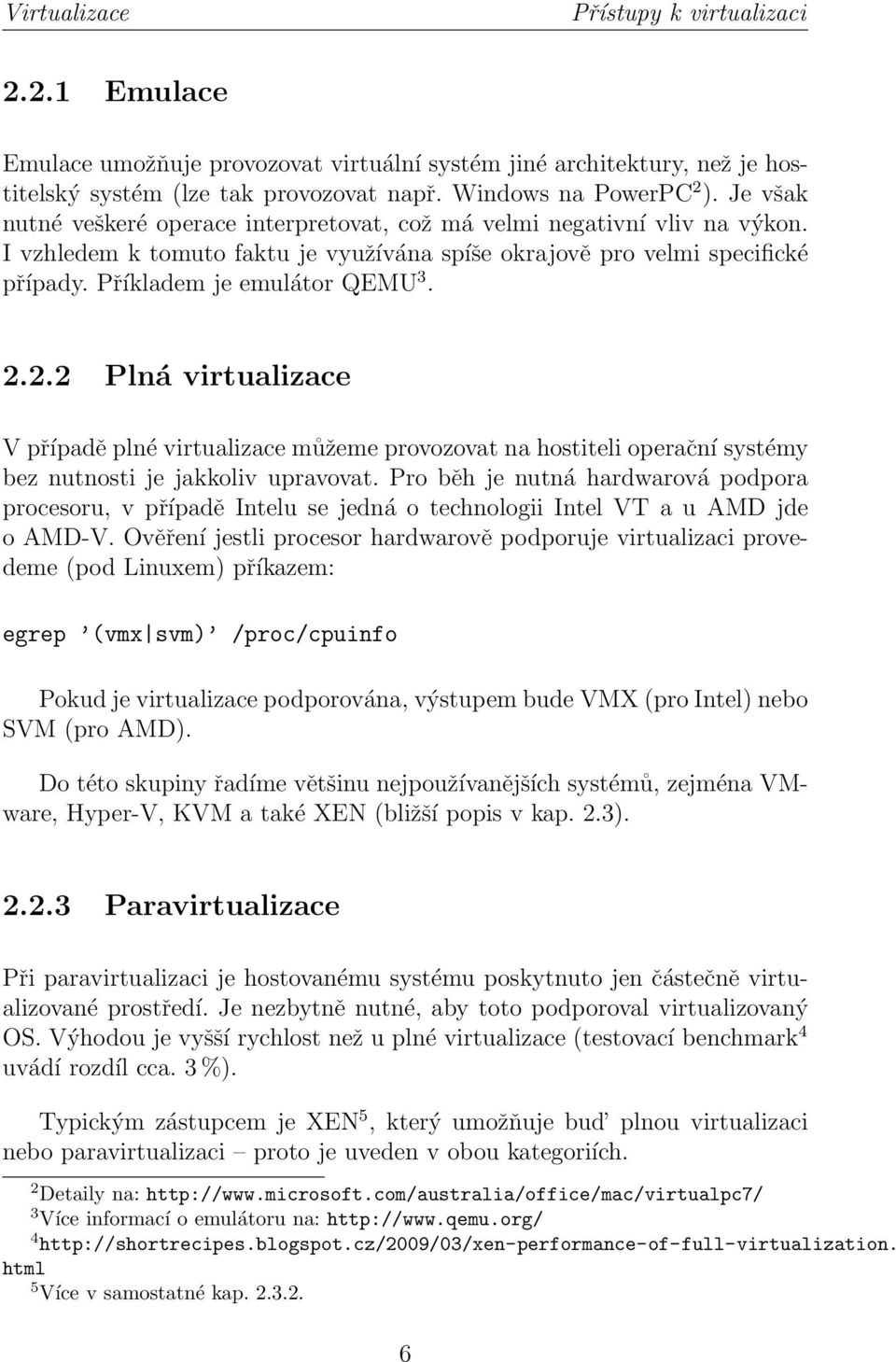 2.2 Plná virtualizace V případě plné virtualizace můžeme provozovat na hostiteli operační systémy bez nutnosti je jakkoliv upravovat.