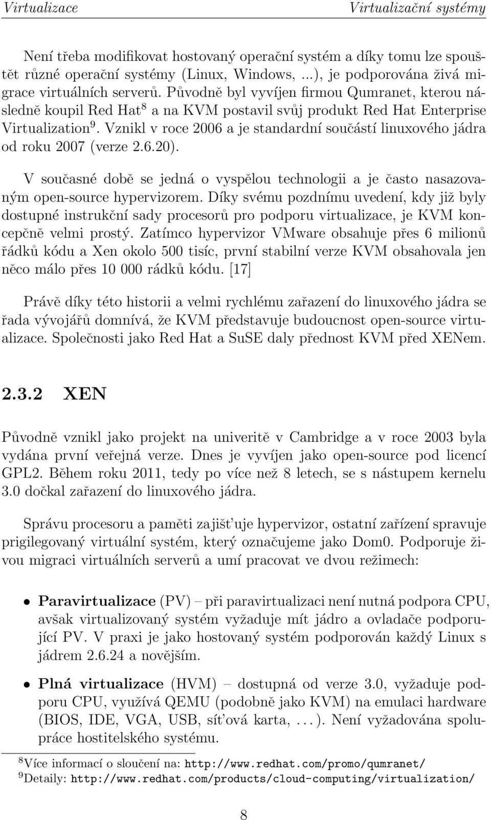 Vznikl v roce 2006 a je standardní součástí linuxového jádra od roku 2007 (verze 2.6.20). V současné době se jedná o vyspělou technologii a je často nasazovaným open-source hypervizorem.