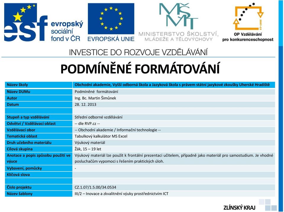 cz -- Vzdělávací obor -- Obchodní akademie / Informační technologie -- Tematická oblast Tabulkový kalkulátor MS Excel Druh učebního materiálu Výukový materiál Cílová skupina Žák, 15 19 let Anotace a