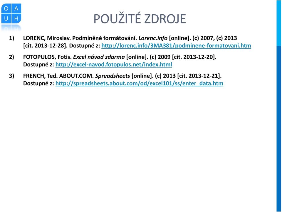 Excel návod zdarma [online]. (c) 2009 [cit. 2013-12-20]. Dostupné z: http://excel-navod.fotopulos.net/index.