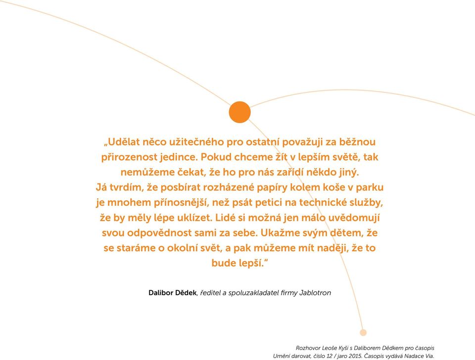 Já tvrdím, že posbírat rozházené papíry kolem koše v parku je mnohem přínosnější, než psát petici na technické služby, že by měly lépe uklízet.
